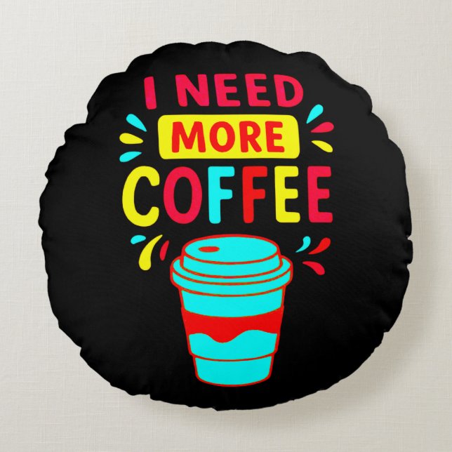 COJÍN REDONDO NECESITO MÁS CAFÉ (Anverso)