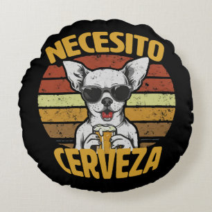 COJÍN REDONDO NECESITO UNA CERVEZA DE CHIHUAHUA ADORABLE