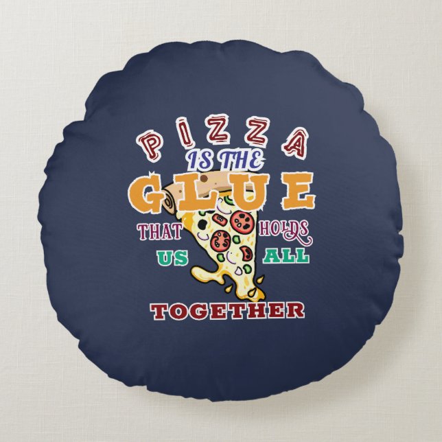 Cojín Redondo Pizza is the glue that holds us all together (Anverso)