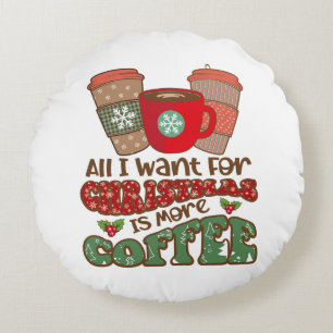 Cojín Redondo Todo Lo Que Quiero Para Los Navidades Es Más Café,