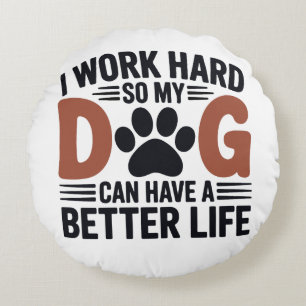 Cojín Redondo Trabajo duro, así que mi perro vive mejor - hogar