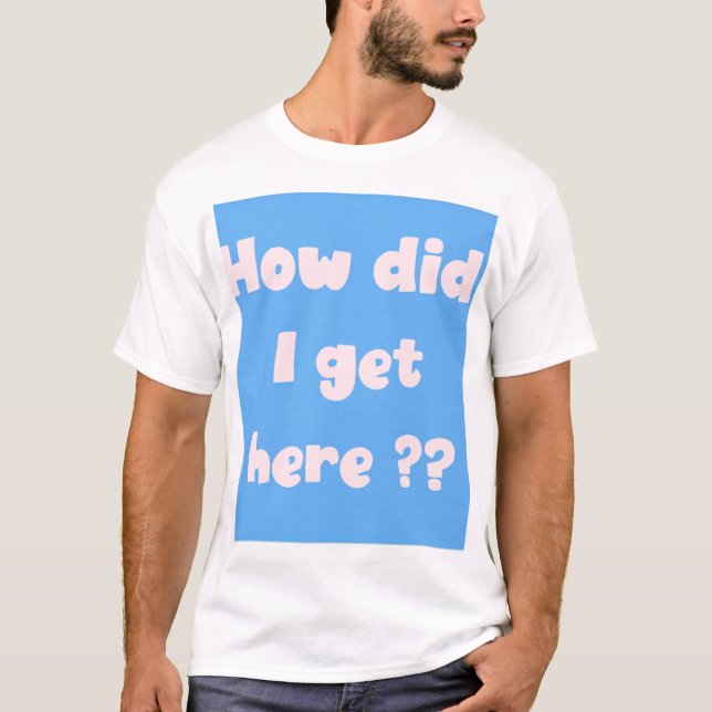 ¿Cómo llegué aquí? camiseta (Anverso)