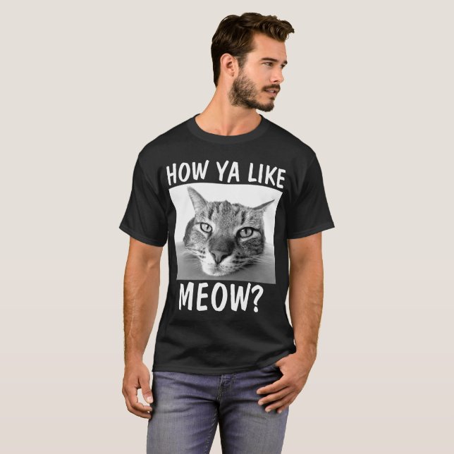 ¿CÓMO TE GUSTA MEOW? Camisetas Graciosas Cat (Anverso completo)