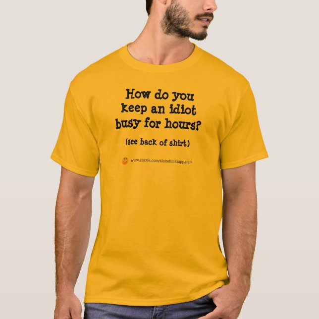 Cómo usted mantiene a un idiota ocupado… Camiseta (Anverso)