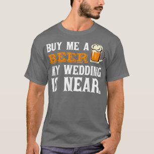 Cómprame una Cerveza Mi Boda está Cerca Camiseta d