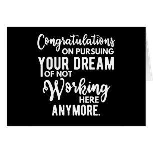 Congratulations on pursuing your dream of not work
