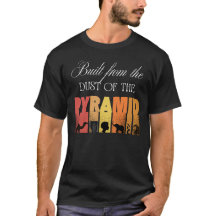Construido Del Polvo De La Pirámide | Camiseta