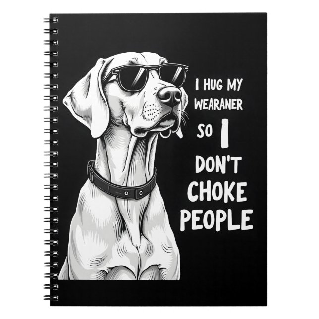 Cuaderno Abrazo a mi Weimaraner para no estrangular a la ge (Frente)