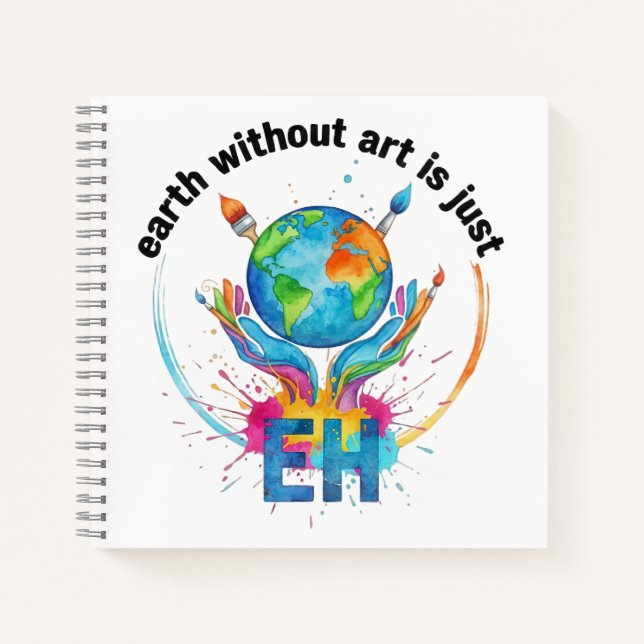 Cuaderno Earth Without Art Is Just eh creative artist gift (Anverso)
