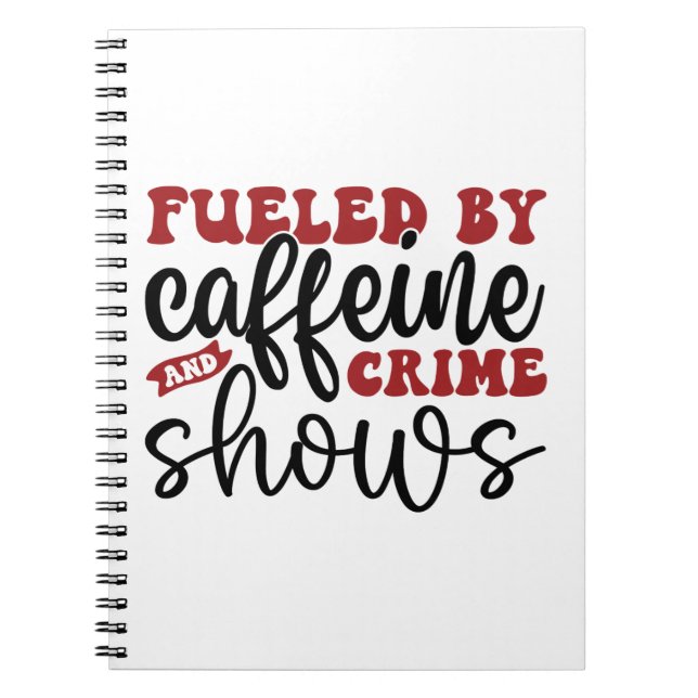 Cuaderno Fueled by caffeine and crime shows (Frente)