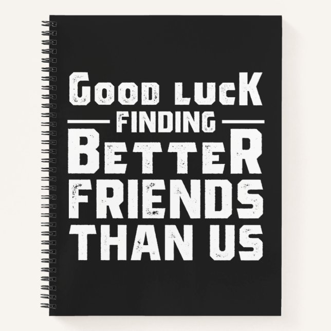 Cuaderno Good Luck Finding Better Friends Than Us - Funny (Anverso)