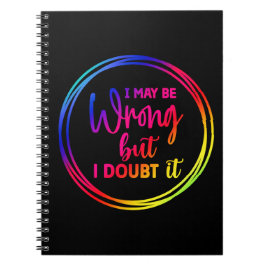 Cuaderno I May Be Wrong But I Doubt It