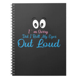 Cuaderno ¿Lo siento, he rodado mis ojos en voz alta?