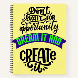 Cuaderno no esperes la oportunidad soñar y crearla