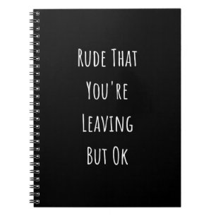 Cuaderno Rude That You're Leaving But Ok Rude That You're