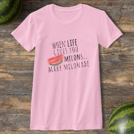 Cuando la vida te da los melones hacen camiseta de