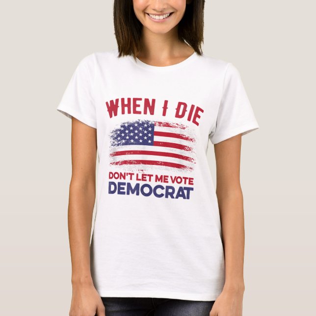 Cuando muera, no me dejen votar por una camiseta d (Anverso)
