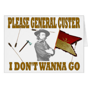 CUSTER POR FAVOR GENERAL, NO QUIERO IR