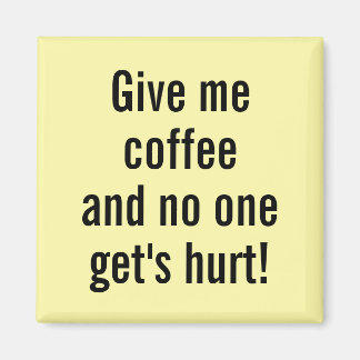 ¡Dame café y nadie sale herido! imán