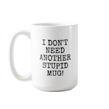 Es gracioso que no necesito otra tonta taza