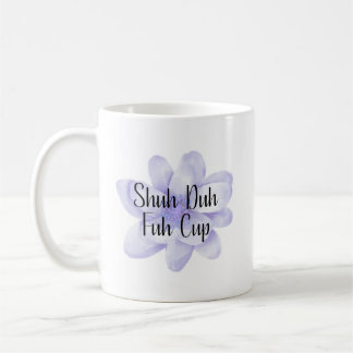 De Café Taza Shuh Duh Fuh
