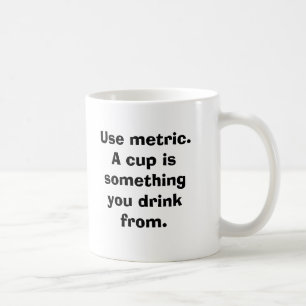 De Café Utilice métrico. Una taza es algo que usted bebe