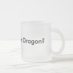 De Cristal Esmerilado ¿Quiera ver mi dragón? Taza divertida Musthave