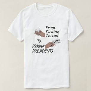 De recoger algodón a elegir presidentes camiseta