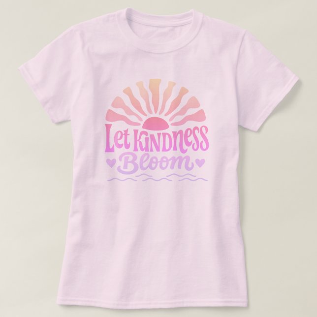 Deja que la amabilidad florezca. Camiseta (Subido por el creador)