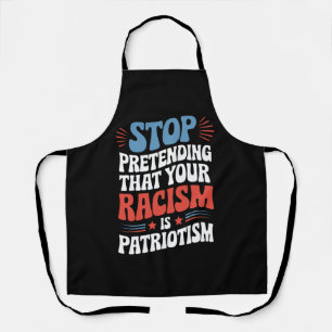 Delantal Deja de fingir que tu racismo es patriotismo