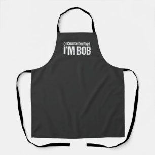 Delantal Por supuesto que tengo razón, soy Bob Funny Dad Ro