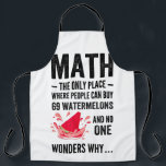 Delantal The Only Place Where People Buy watermelons<br><div class="desc">This Mathematics humor The Only Place Where People Buy 69 Watermelons And No One Wonders Why graphic is funny mathematics humor. Perfect for math teachers, instructors or professors and students who are geeks with numbers, formulas, geometry and algebra. Wear this funny nerd geek mat on Teacher's day, pi day, teacher...</div>