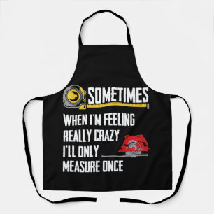 Delantal When I'm Crazy I'll Only Measure Once Woodworking