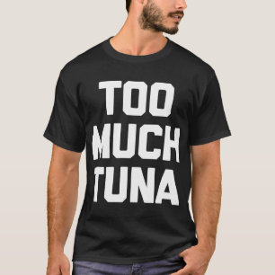 Demasiada camiseta atunera graciosa diciendo novel