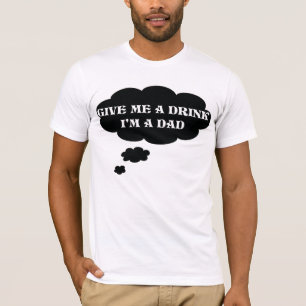 Déme una bebida, yo son una camiseta del papá de