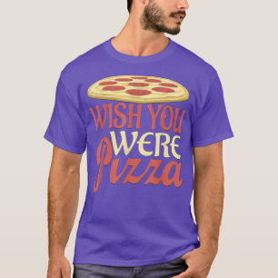 Desearía Que fueras camiseta de Novedad Pizza