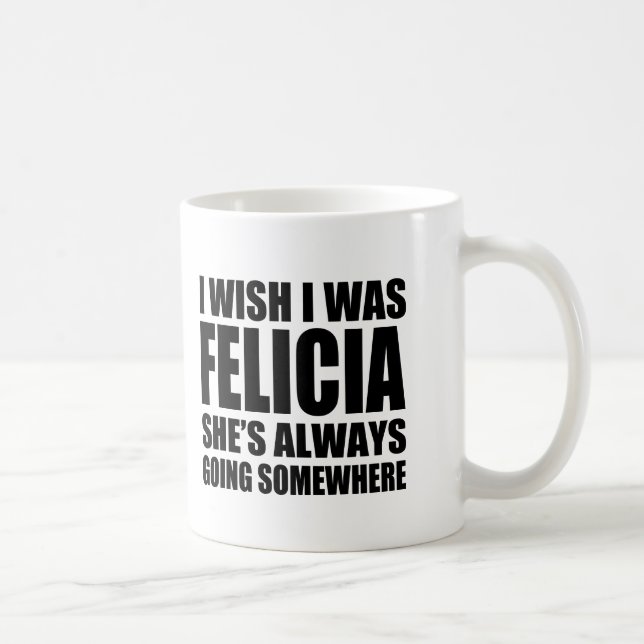 Deseo que fuera taza divertida de Felicia del (Derecha)