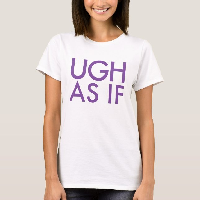 Divertido "Ugh, como si" camiseta (Anverso)