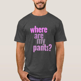 ¿Dónde Están Mis Pantalones? Camiseta divertida