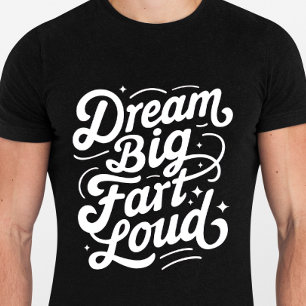 Dream Big Fart Loud - Citas divertidas camiseta