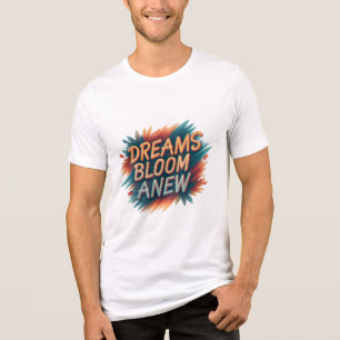Dreams Bloom Anew - Inspirador diseño de camisetas