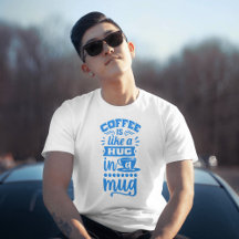 "El café es como un abrazo en una taza - Camiseta