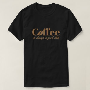 El café es siempre una buena idea una camiseta neg