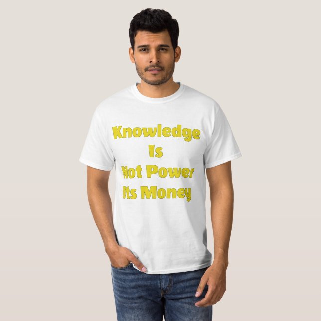 El Conocimiento No Es Poder Su Dinero Camiseta De  (Anverso completo)