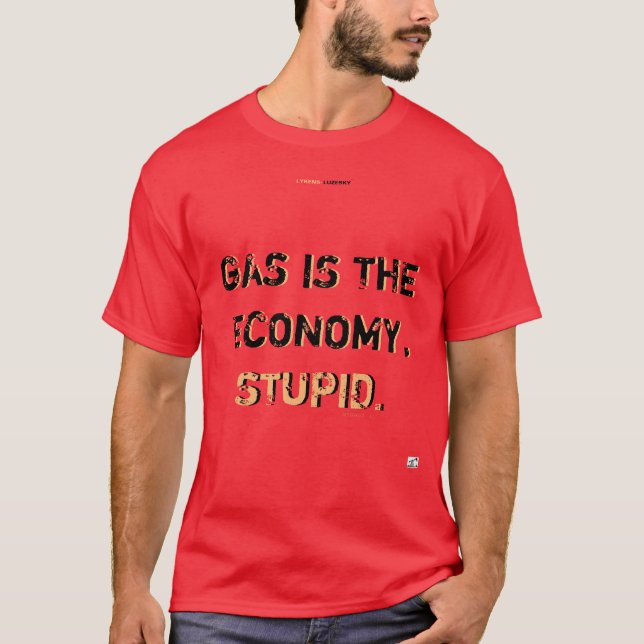 EL GAS ES LA ECONOMÍA, LA Camiseta ESTÚPIDA (Anverso)
