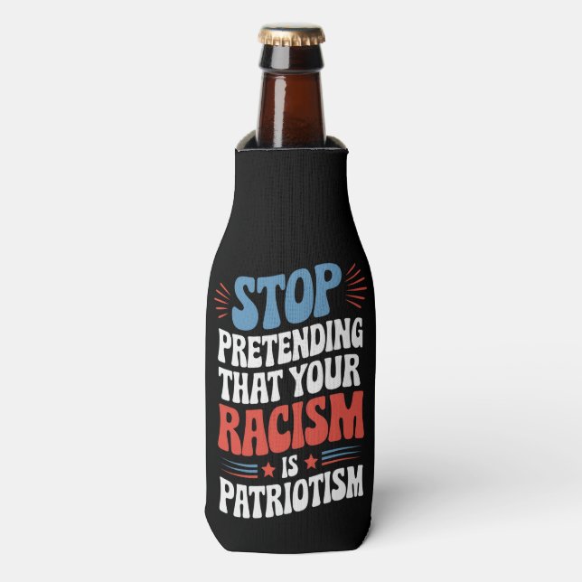 Enfriador De Botellas Dejar de pretender tu racismo es patriotismo (Frente de la botella)