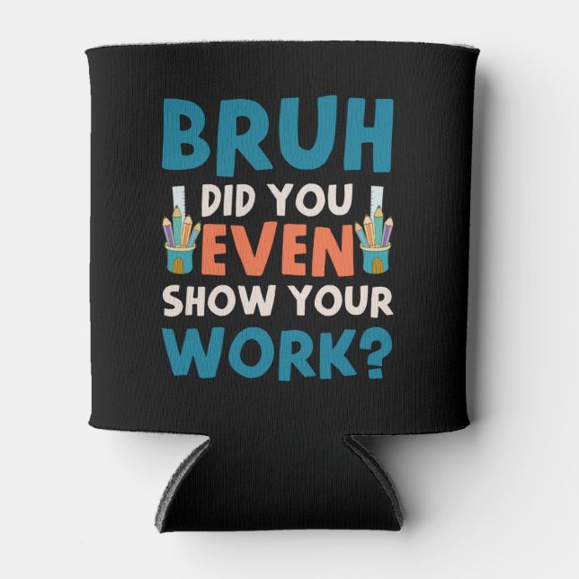 Enfriador De Latas Bruh, incluso mostraste tu trabajo (Anverso)