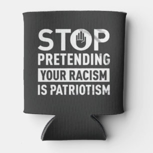 Enfriador De Latas Dejar de pretender tu racismo es patriotismo