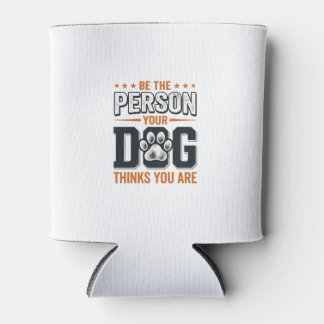 Enfriador De Latas Diseño de camiseta Sé la persona que tu perro cree
