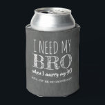 Enfriador De Latas Necesito mi BRO - Funny Groomsman Propuesta<br><div class="desc">Refrigeradores de bebidas divertidos de la propuesta de un padrino - Necesito a mi hermano cuando me case con mi hermano.</div>